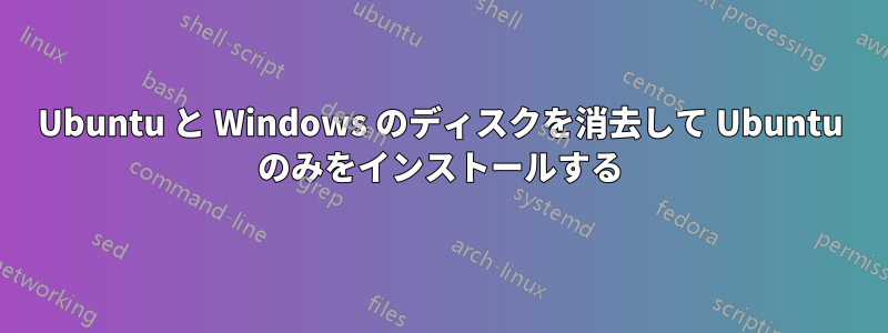 Ubuntu と Windows のディスクを消去して Ubuntu のみをインストールする