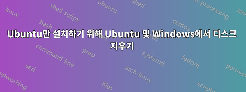 Ubuntu만 설치하기 위해 Ubuntu 및 Windows에서 디스크 지우기