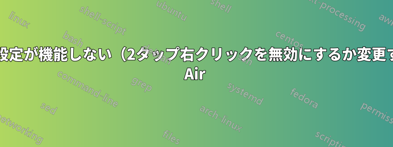 タッチパッドの設定が機能しない(2タップ右クリックを無効にするか変更する)MacBook Air