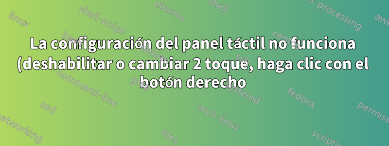 La configuración del panel táctil no funciona (deshabilitar o cambiar 2 toque, haga clic con el botón derecho) macbook air