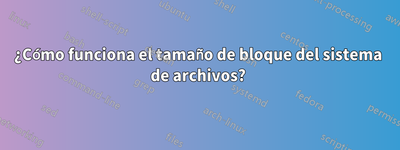 ¿Cómo funciona el tamaño de bloque del sistema de archivos?