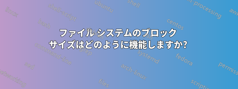 ファイル システムのブロック サイズはどのように機能しますか?