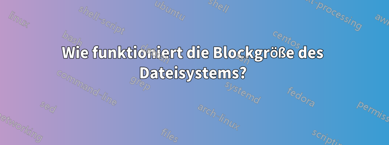 Wie funktioniert die Blockgröße des Dateisystems?