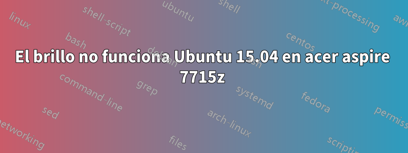 El brillo no funciona Ubuntu 15.04 en acer aspire 7715z