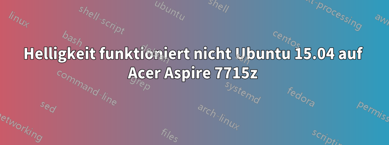 Helligkeit funktioniert nicht Ubuntu 15.04 auf Acer Aspire 7715z