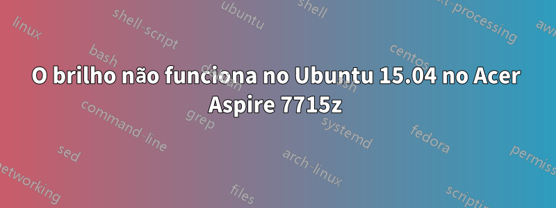 O brilho não funciona no Ubuntu 15.04 no Acer Aspire 7715z
