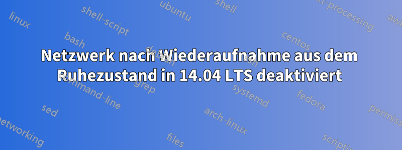 Netzwerk nach Wiederaufnahme aus dem Ruhezustand in 14.04 LTS deaktiviert