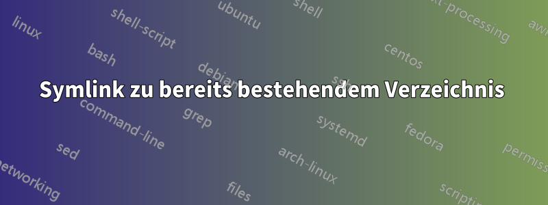 Symlink zu bereits bestehendem Verzeichnis