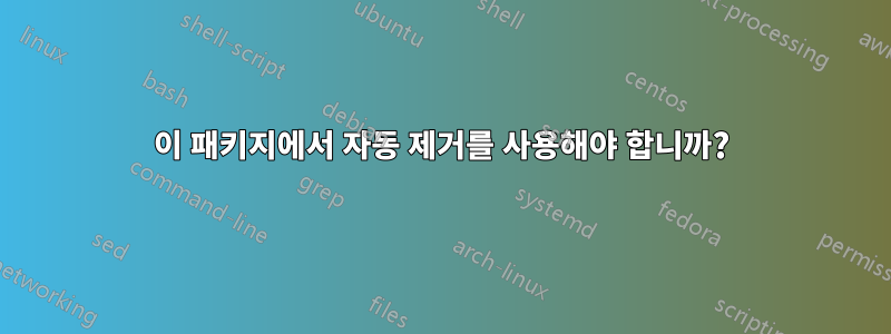 이 패키지에서 자동 제거를 사용해야 합니까?