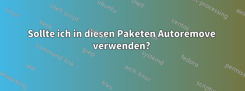 Sollte ich in diesen Paketen Autoremove verwenden?