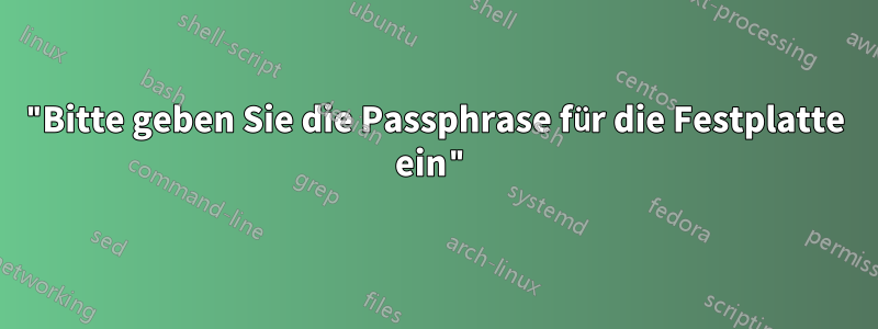 "Bitte geben Sie die Passphrase für die Festplatte ein"