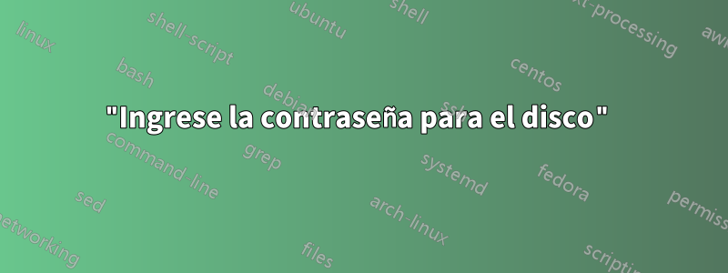 "Ingrese la contraseña para el disco"
