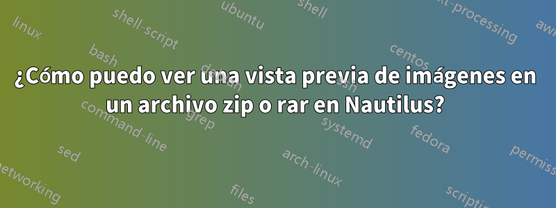 ¿Cómo puedo ver una vista previa de imágenes en un archivo zip o rar en Nautilus?