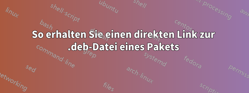 So erhalten Sie einen direkten Link zur .deb-Datei eines Pakets