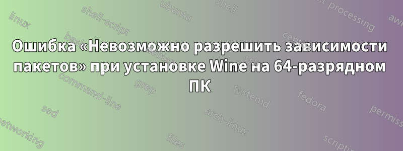 Ошибка «Невозможно разрешить зависимости пакетов» при установке Wine на 64-разрядном ПК