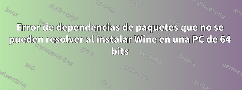 Error de dependencias de paquetes que no se pueden resolver al instalar Wine en una PC de 64 bits