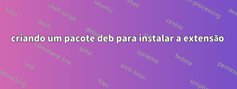 criando um pacote deb para instalar a extensão