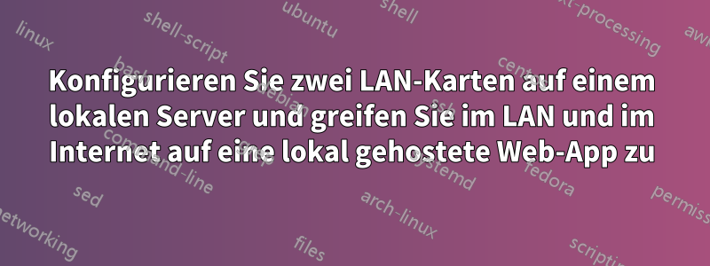 Konfigurieren Sie zwei LAN-Karten auf einem lokalen Server und greifen Sie im LAN und im Internet auf eine lokal gehostete Web-App zu