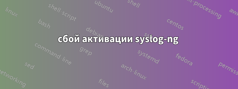 сбой активации syslog-ng