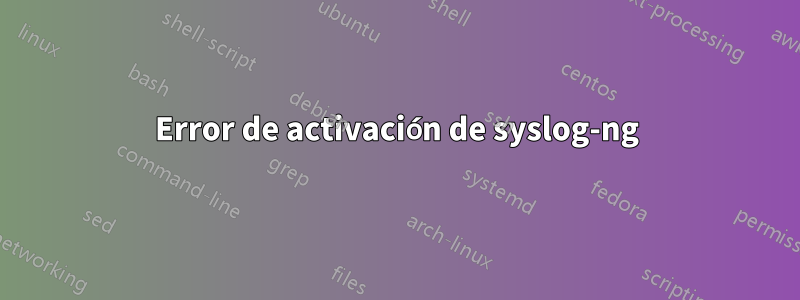 Error de activación de syslog-ng