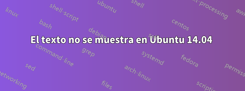 El texto no se muestra en Ubuntu 14.04