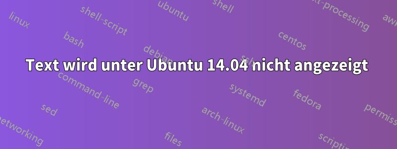 Text wird unter Ubuntu 14.04 nicht angezeigt