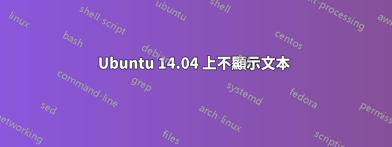 Ubuntu 14.04 上不顯示文本
