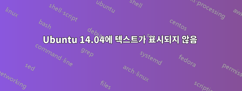 Ubuntu 14.04에 텍스트가 표시되지 않음