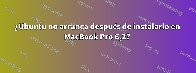 ¿Ubuntu no arranca después de instalarlo en MacBook Pro 6,2?