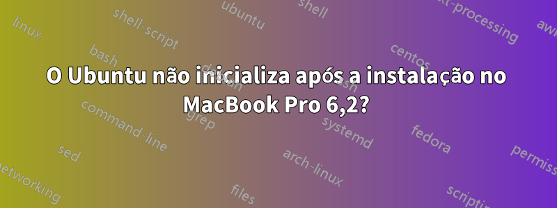 O Ubuntu não inicializa após a instalação no MacBook Pro 6,2?