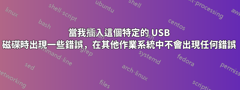 當我插入這個特定的 USB 磁碟時出現一些錯誤，在其他作業系統中不會出現任何錯誤