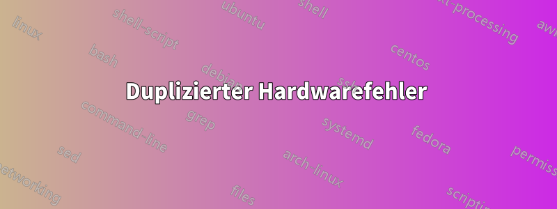 Duplizierter Hardwarefehler