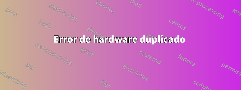 Error de hardware duplicado