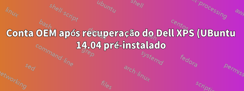 Conta OEM após recuperação do Dell XPS (UBuntu 14.04 pré-instalado)