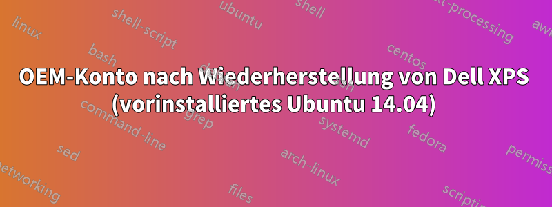 OEM-Konto nach Wiederherstellung von Dell XPS (vorinstalliertes Ubuntu 14.04)