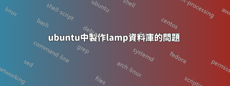 ubuntu中製作lamp資料庫的問題