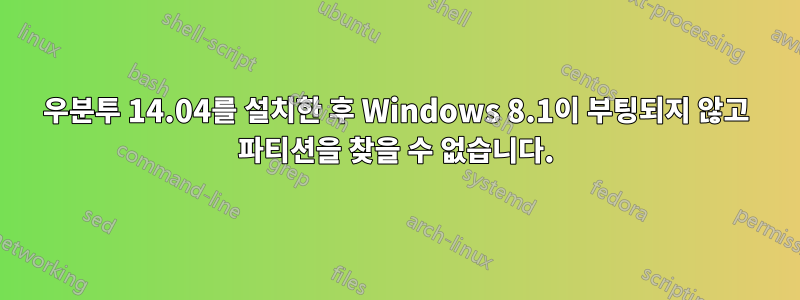 우분투 14.04를 설치한 후 Windows 8.1이 부팅되지 않고 파티션을 찾을 수 없습니다.