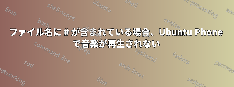 ファイル名に # が含まれている場合、Ubuntu Phone で音楽が再生されない