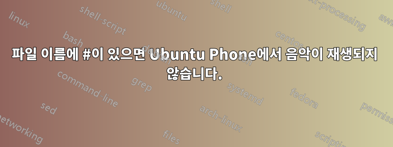 파일 이름에 #이 있으면 Ubuntu Phone에서 음악이 재생되지 않습니다.