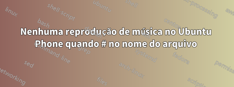 Nenhuma reprodução de música no Ubuntu Phone quando # no nome do arquivo