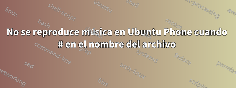 No se reproduce música en Ubuntu Phone cuando # en el nombre del archivo