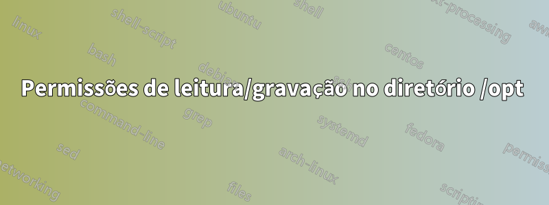 Permissões de leitura/gravação no diretório /opt