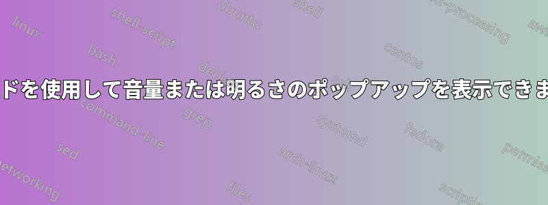 コマンドを使用して音量または明るさのポップアップを表示できますか?