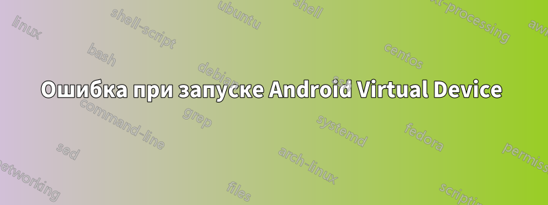 Ошибка при запуске Android Virtual Device