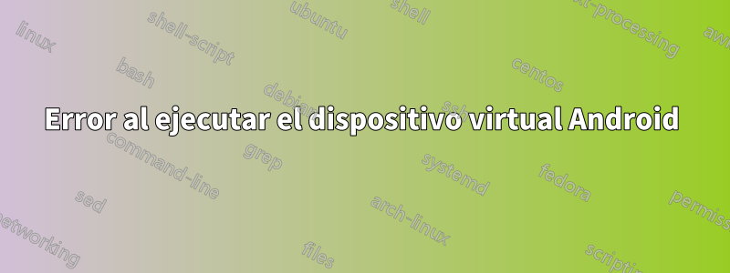 Error al ejecutar el dispositivo virtual Android