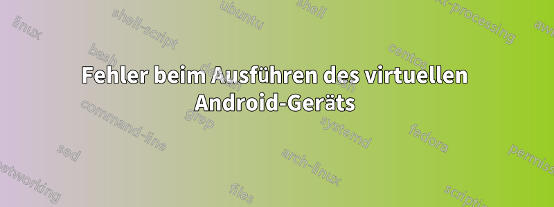 Fehler beim Ausführen des virtuellen Android-Geräts