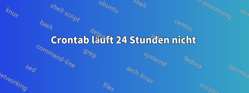 Crontab läuft 24 Stunden nicht