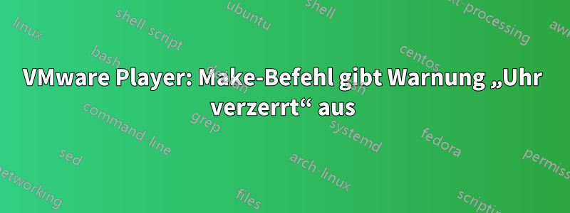 VMware Player: Make-Befehl gibt Warnung „Uhr verzerrt“ aus