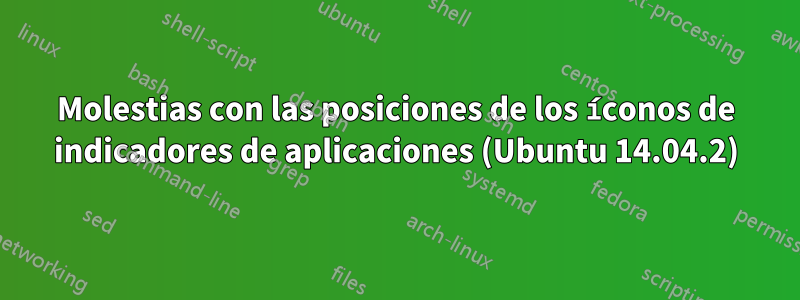 Molestias con las posiciones de los íconos de indicadores de aplicaciones (Ubuntu 14.04.2)