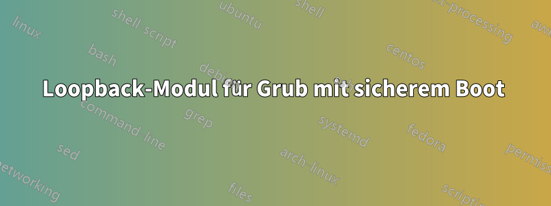 Loopback-Modul für Grub mit sicherem Boot